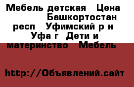 Мебель детская › Цена ­ 27 000 - Башкортостан респ., Уфимский р-н, Уфа г. Дети и материнство » Мебель   